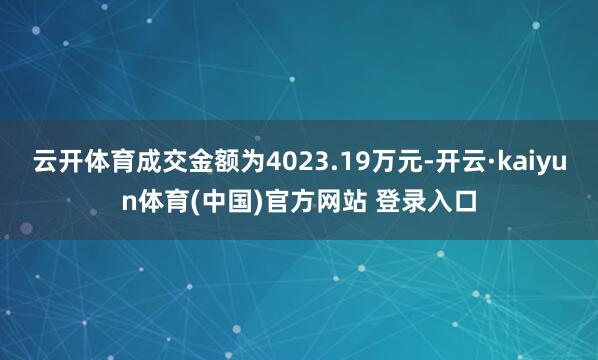 云开体育成交金额为4023.19万元-开云·kaiyun体育(中国)官方网站 登录入口